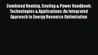 Combined Heating Cooling & Power Handbook: Technologies & Applications: An Integrated Approach