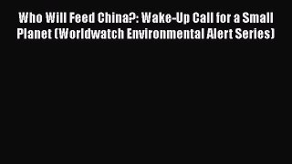 Who Will Feed China?: Wake-Up Call for a Small Planet (Worldwatch Environmental Alert Series)