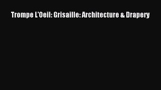 (PDF Download) Trompe L'Oeil: Grisaille: Architecture & Drapery Read Online