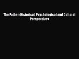 The Father: Historical Psychological and Cultural Perspectives  Free Books