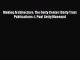 (PDF Download) Making Architecture: The Getty Center (Getty Trust Publications: J. Paul Getty