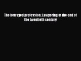 The betrayed profession: Lawyering at the end of the twentieth century  Free Books