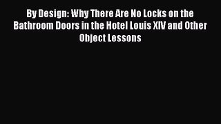 (PDF Download) By Design: Why There Are No Locks on the Bathroom Doors in the Hotel Louis XIV