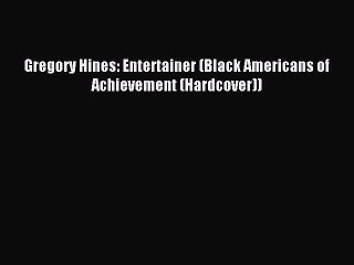 (PDF Download) Gregory Hines: Entertainer (Black Americans of Achievement (Hardcover)) Read