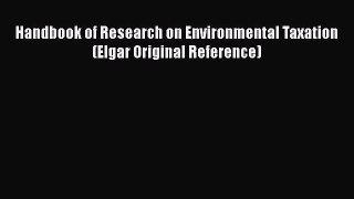 Handbook of Research on Environmental Taxation (Elgar Original Reference)  Free Books