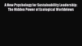 A New Psychology for Sustainability Leadership: The Hidden Power of Ecological Worldviews Free