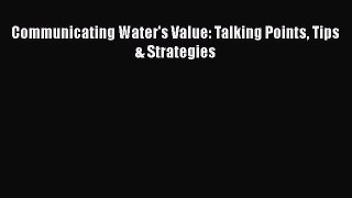 Communicating Water's Value: Talking Points Tips & Strategies  Free Books