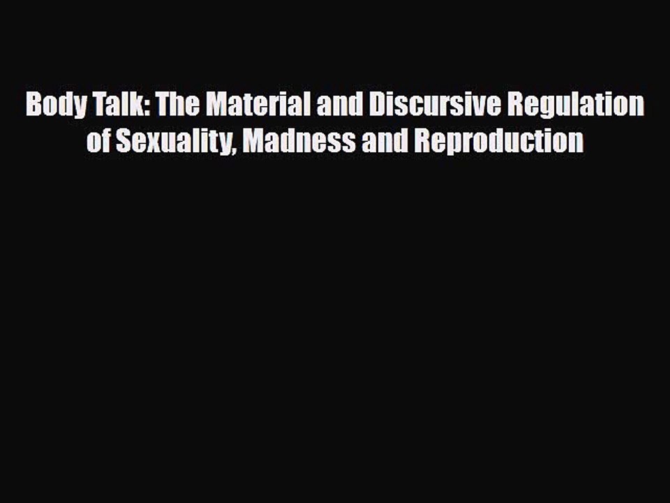 [PDF Download] Body Talk: The Material and Discursive Regulation of Sexuality Madness and Reproduction