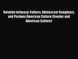 Relative Intimacy: Fathers Adolescent Daughters and Postwar American Culture (Gender and American