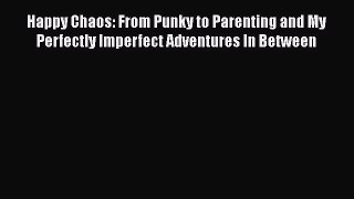 Happy Chaos: From Punky to Parenting and My Perfectly Imperfect Adventures In Between Free