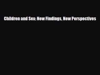 [PDF Download] Children and Sex: New Findings New Perspectives [Read] Online