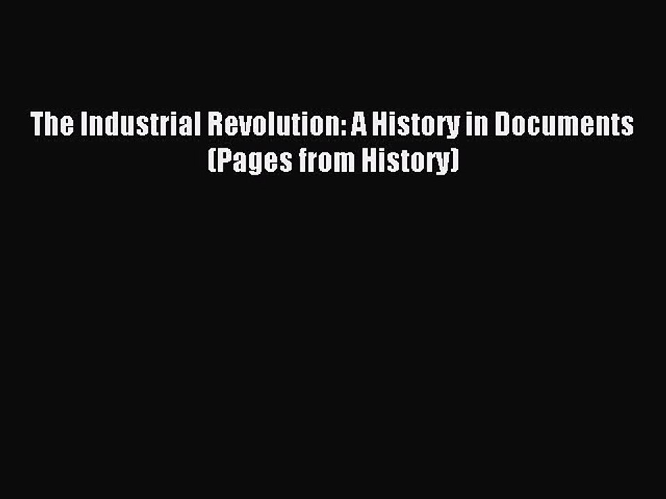 (PDF Download) The Industrial Revolution: A History in Documents (Pages from History) Download