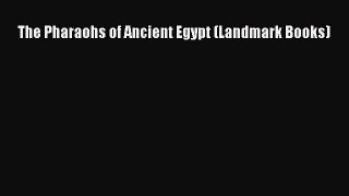 (PDF Download) The Pharaohs of Ancient Egypt (Landmark Books) PDF