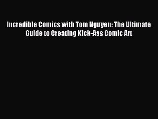 (PDF Download) Incredible Comics with Tom Nguyen: The Ultimate Guide to Creating Kick-Ass Comic