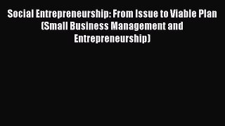 Social Entrepreneurship: From Issue to Viable Plan (Small Business Management and Entrepreneurship)