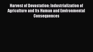 Harvest of Devastation: Industrialization of Agriculture and Its Human and Environmental Consequences