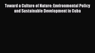 Toward a Culture of Nature: Environmental Policy and Sustainable Development in Cuba  Read