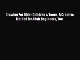 (PDF Download) Drawing For Older Children & Teens: A Creative Method for Adult Beginners Too.