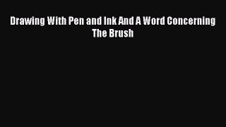 (PDF Download) Drawing With Pen and Ink And A Word Concerning The Brush PDF