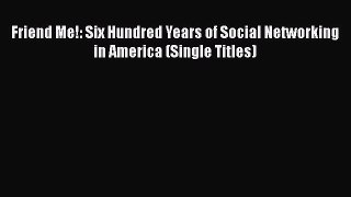 (PDF Download) Friend Me!: Six Hundred Years of Social Networking in America (Single Titles)