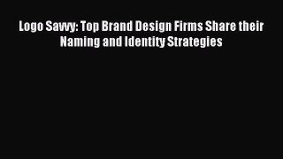 (PDF Download) Logo Savvy: Top Brand Design Firms Share their Naming and Identity Strategies