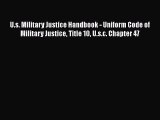 U.s. Military Justice Handbook - Uniform Code of Military Justice Title 10 U.s.c. Chapter 47