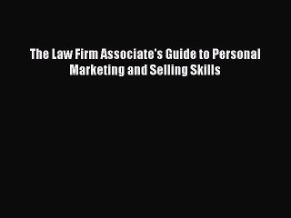 The Law Firm Associate's Guide to Personal Marketing and Selling Skills  Free Books