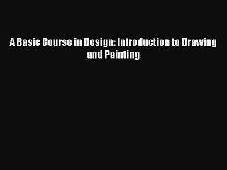 (PDF Download) A Basic Course in Design: Introduction to Drawing and Painting PDF