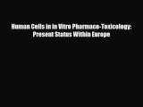 [PDF Download] Human Cells in in Vitro Pharmaco-Toxicology: Present Status Within Europe [Read]