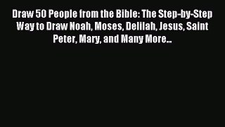 (PDF Download) Draw 50 People from the Bible: The Step-by-Step Way to Draw Noah Moses Delilah