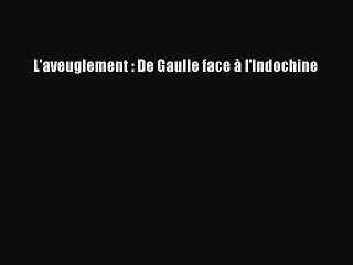 [PDF Télécharger] L'aveuglement : De Gaulle face à l'Indochine [PDF] en ligne