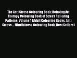 The Anti Stress Colouring Book: Relaxing Art Therapy Colouring Book of Stress Relieving Patterns: