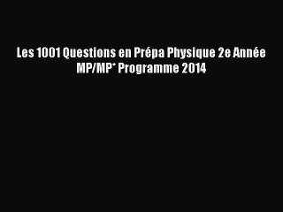 [PDF Download] Les 1001 Questions en Prépa Physique 2e Année MP/MP* Programme 2014 [Read] Full