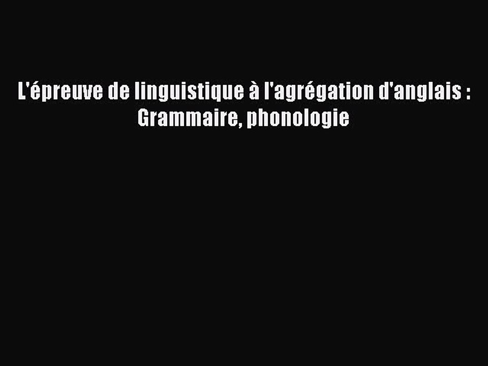 [PDF Download] L'épreuve de linguistique à l'agrégation d'anglais : Grammaire phonologie [Download]