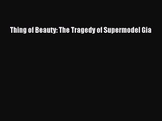 (PDF Download) Thing of Beauty: The Tragedy of Supermodel Gia PDF
