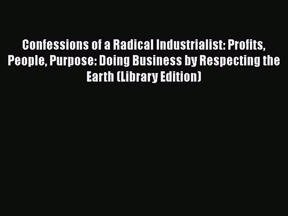 Confessions of a Radical Industrialist: Profits People Purpose: Doing Business by Respecting
