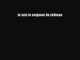 [PDF Télécharger] Je suis le seigneur du château [Télécharger] en ligne