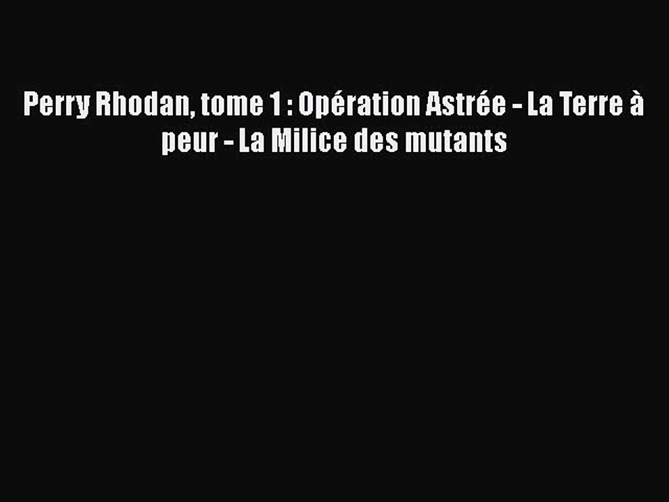 [PDF Télécharger] Perry Rhodan tome 1 : Opération Astrée - La Terre à peur - La Milice des