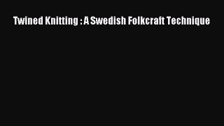 (PDF Download) Twined Knitting : A Swedish Folkcraft Technique PDF