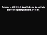 (PDF Download) Dressed to Kill: British Naval Uniform Masculinity and Contemporary Fashions