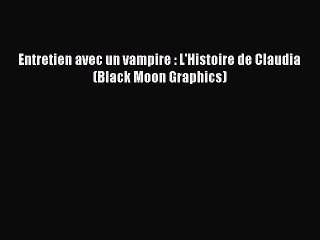 [PDF Télécharger] Entretien avec un vampire : L'Histoire de Claudia (Black Moon Graphics) [Télécharger]