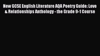 New GCSE English Literature AQA Poetry Guide: Love & Relationships Anthology - the Grade 9-1