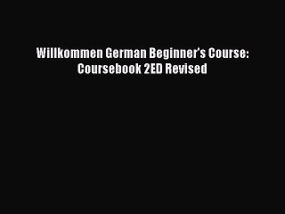 Willkommen German Beginner's Course: Coursebook 2ED Revised  Free PDF