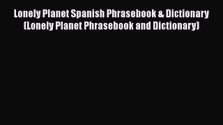 Lonely Planet Spanish Phrasebook & Dictionary (Lonely Planet Phrasebook and Dictionary) Read