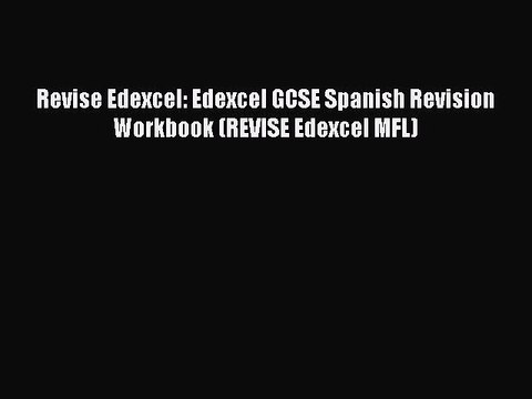 Revise Edexcel: Edexcel GCSE Spanish Revision Workbook (REVISE Edexcel MFL) Read Online PDF