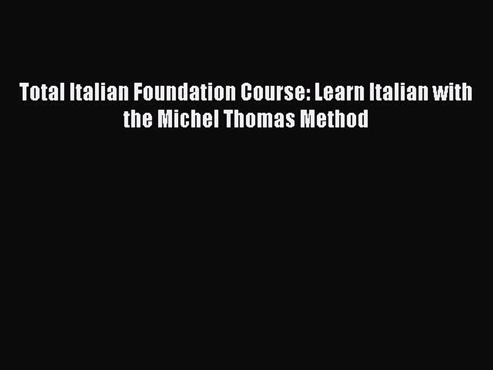 Total Italian Foundation Course: Learn Italian with the Michel Thomas Method  Free Books