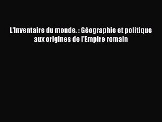[PDF Télécharger] L'Inventaire du monde. : Géographie et politique aux origines de l'Empire