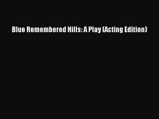 Blue Remembered Hills: A Play (Acting Edition)  PDF Download