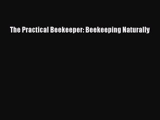 The Practical Beekeeper: Beekeeping Naturally  PDF Download
