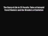 The Story of Life in 25 Fossils: Tales of Intrepid Fossil Hunters and the Wonders of Evolution